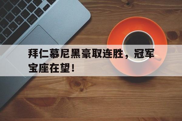 拜仁慕尼黑豪取连胜，冠军宝座在望！
